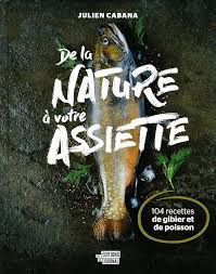 JULIEN CABANA LIVRE DE LA NATURE À VOTRE ASSIETTE